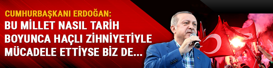 Cumhurba�kan� Erdo�an: Bu millet ��kt��� bu yolda yek v�cuttur 