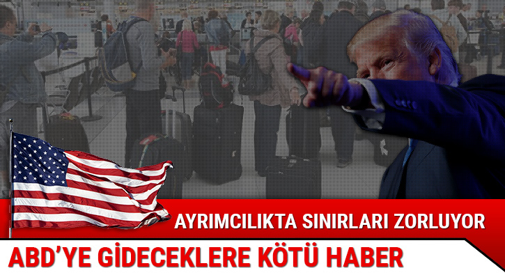 ABD�ye gideceklere k�t� haber! Ayr�mc�l�kta s�n�rlar� zorluyor