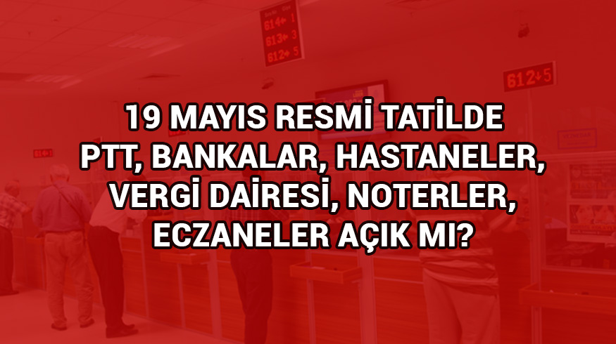 19 Mays PTT bankalar hastaneler ak m