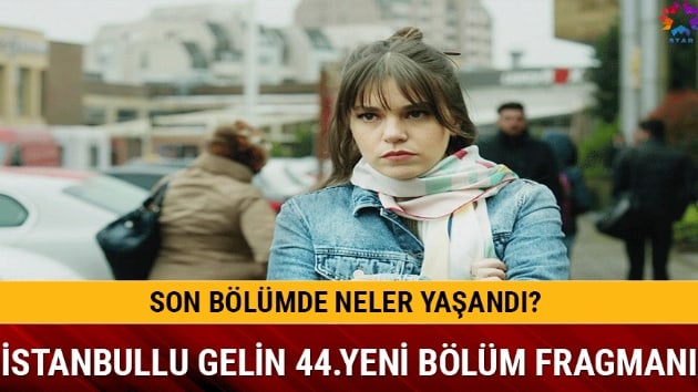 stanbullu Gelin 43.blmde nefes kesti