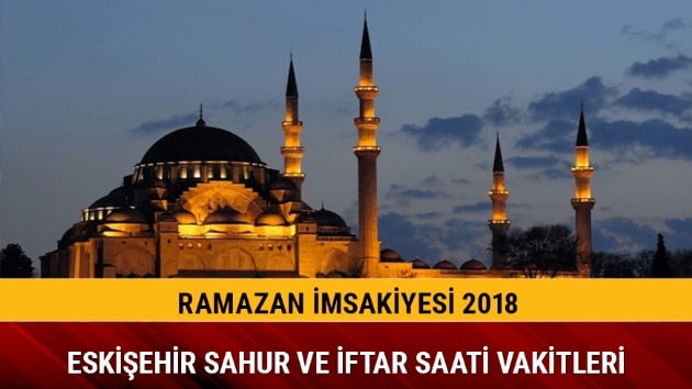 2018 Eskiehir imsakiye sahur ve iftar vakti!