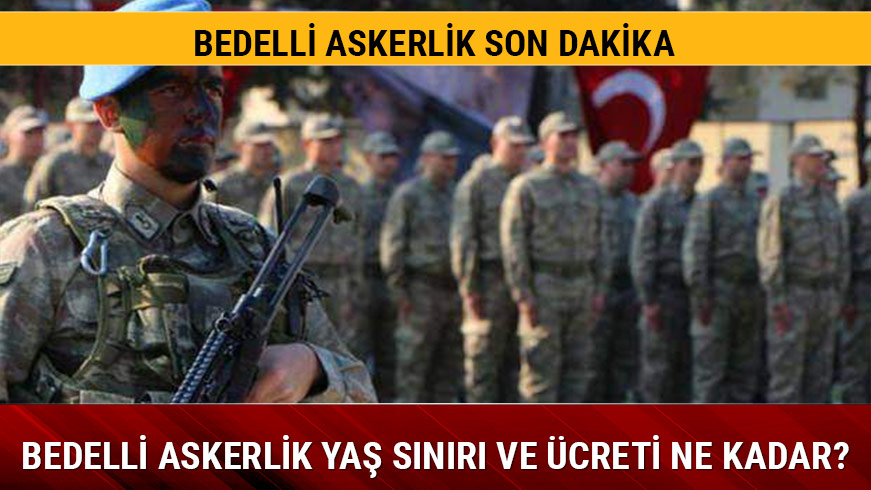 Bedelli askerlik ya� s�n�r� ve �creti ne kadar