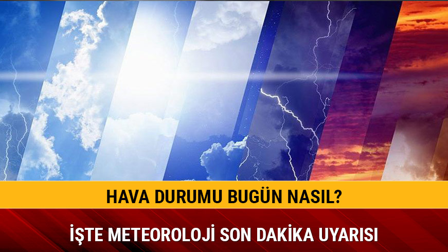 Hava durumu bug�n Ankara �zmir �stanbul hava durumu 12 Eyl�l 2018 Meteoroloji son dakika uyar�s�