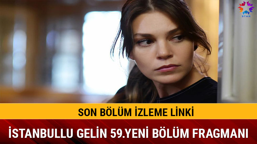 �stanbullu Gelin 58.b�l�mde S�reyya d���ncelidir