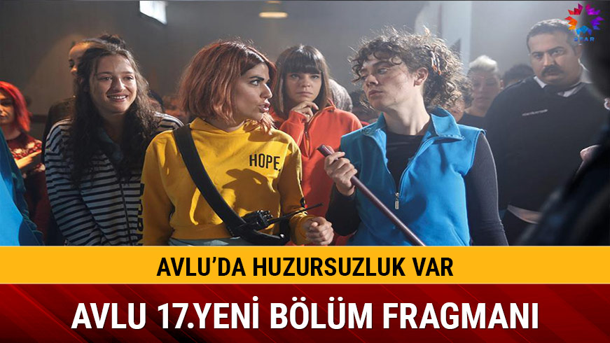 Avlu 18.yeni b�l�m fragman� geldi mi Star TV�de Avlu son 17.b�l�m izleme linki