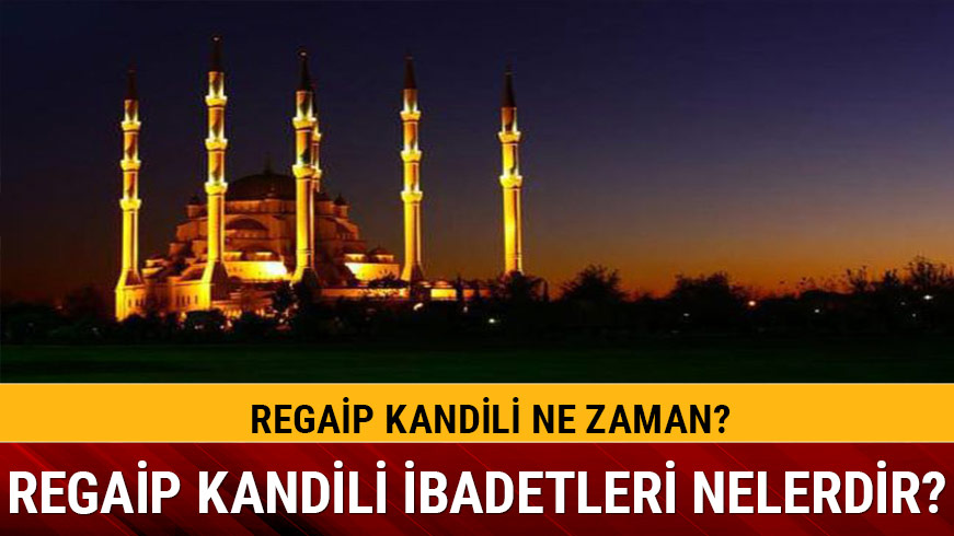 Regaip Kandili ibadetleri neler Regaip Kandili ne zaman 
