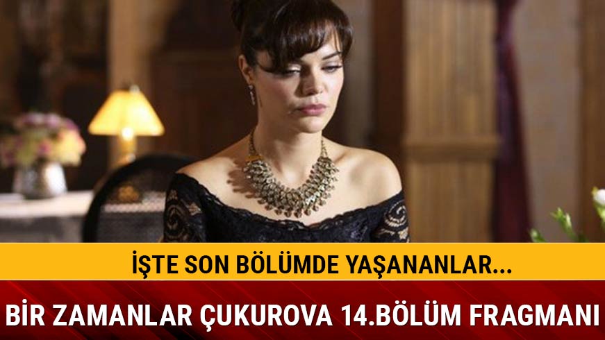 Bir Zamanlar �ukurova dizisi izle14.b�l�m yeni fragman� Atv Bir Zamanlar �ukurova 13.son b�l�m izle