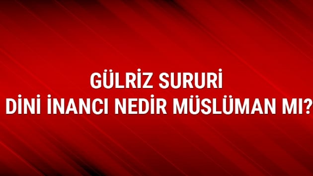 Glriz Sururi kimdir nereli ka yanda, Glriz Sururi son dakika dini inanc nedir mslman m? 