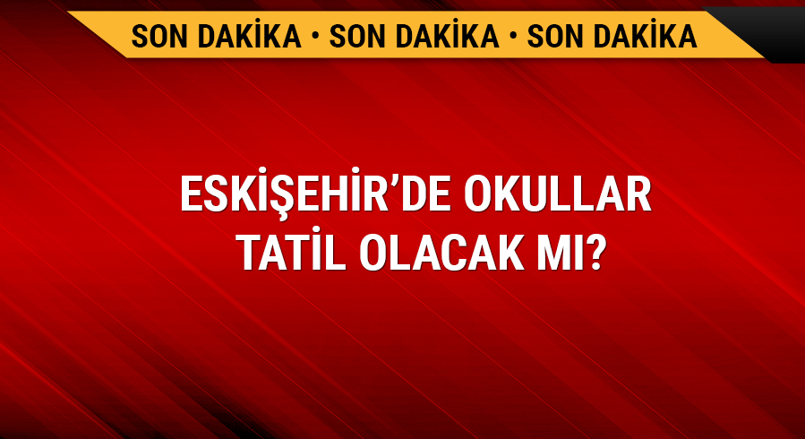 Eski�ehir�de okullar tatil mi? 