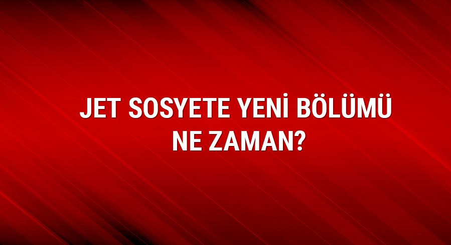 Jet Sosyete Yeni b�l�m� ne zaman?