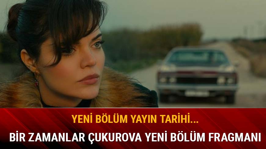 Bir Zamanlar �ukurova yeni b�l�m fragman� yay�nda m�?