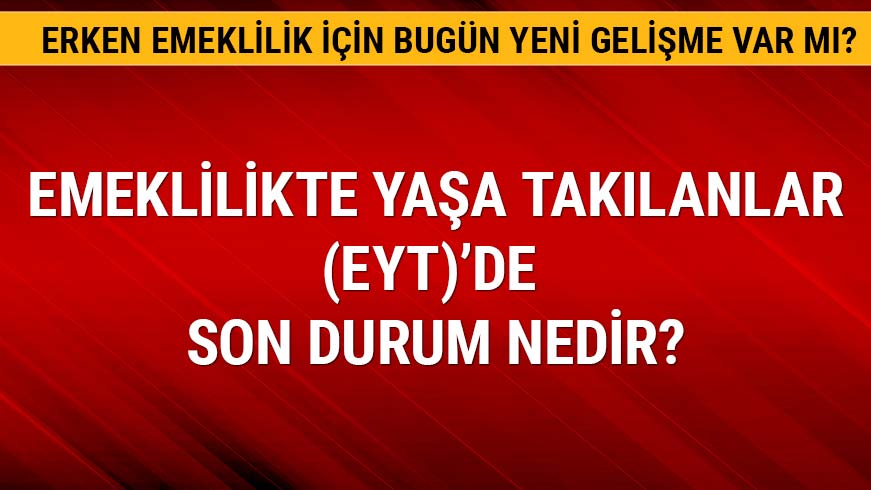 EYT yasas� TBMM'de ne zaman g�r���lecek?