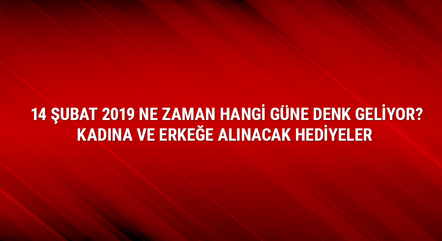 14 �ubat ne zaman 2019 hangi g�ne denk geliyor?