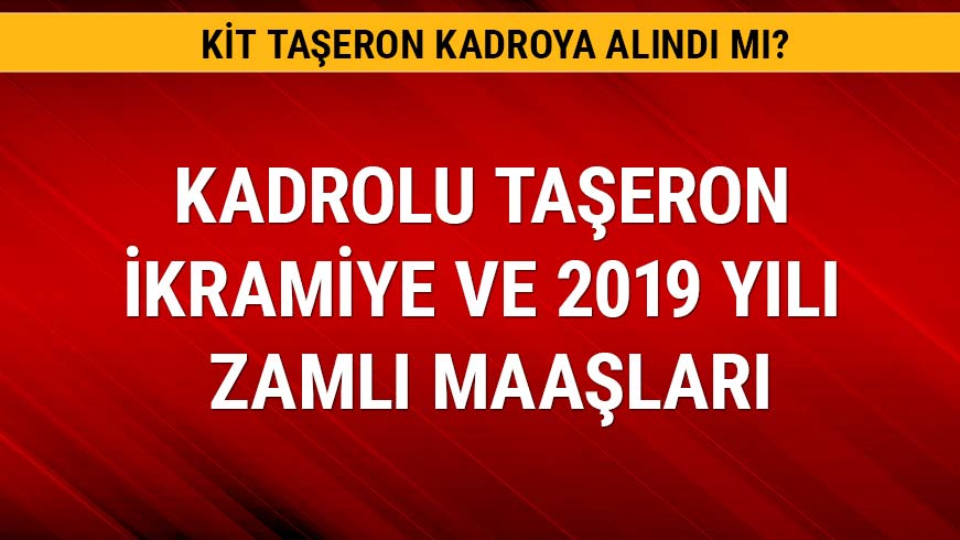 Kadroya ge�en ta�eron i��inin maa� zamlar�