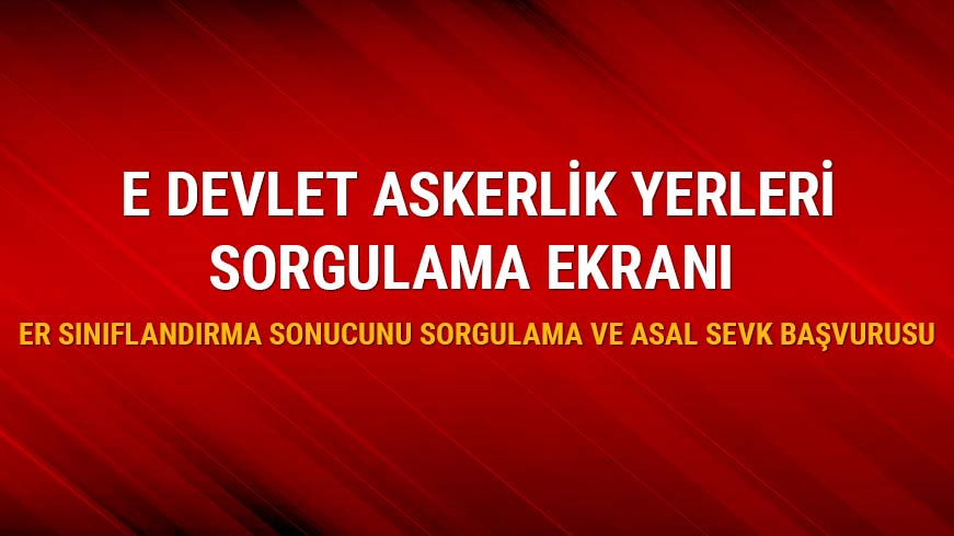Askerlik yerleri E Devlet �zerinden eri�ime a��ld�