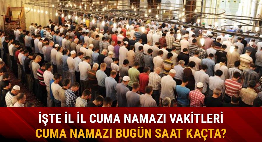 Cuma namaz� bug�n hangi ilde, saat ka�ta k�l�nacak