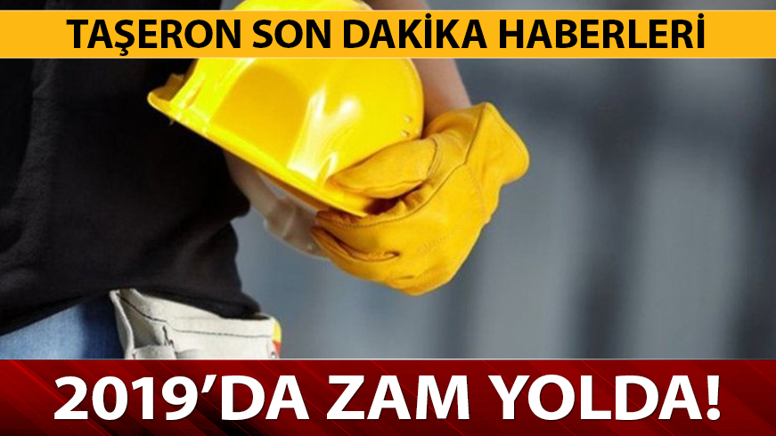 Ta�eron i��iye 2019�da y�zde ka� zam yap�lacak m�? 