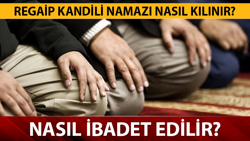 Regaip Kandili gecesi klnacak namazlar hangileri, nasl klnr?