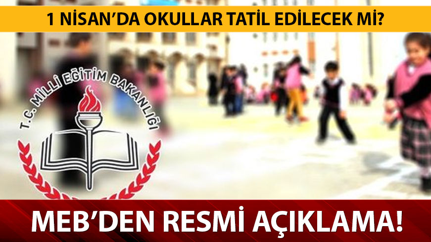 MEB 1 Nisan tatil mi son dakika a��klamas�! 1 Nisan pazartesi g�n� okullar ve �niversiteler tatil mi?