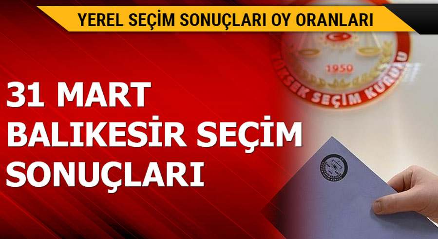 31 Mart Bal�kesir yerel se�im sonu�lar�! 