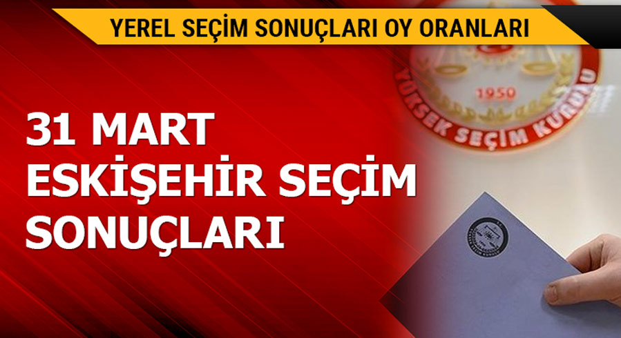 31 Mart Eski�ehir yerel se�im sonu�lar�!