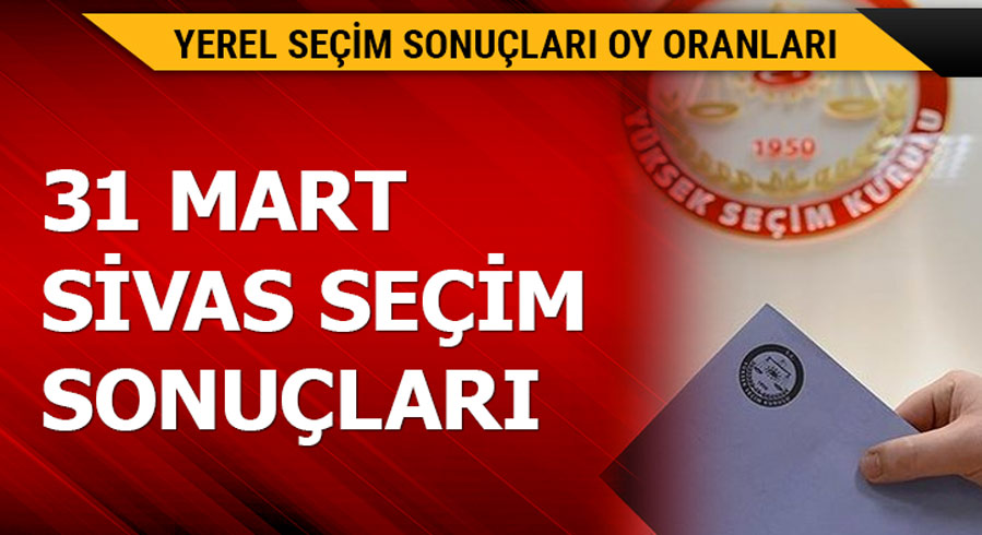 31 Mart Sivas yerel se�im sonu�lar�! 