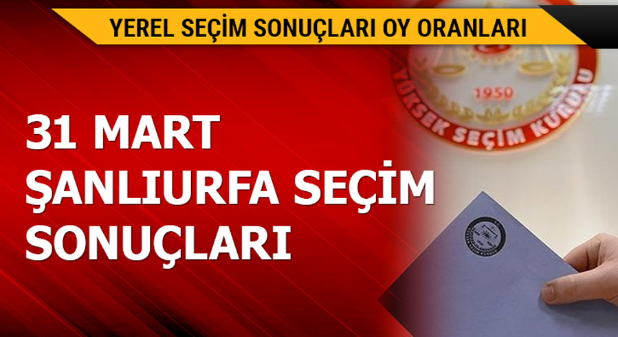 31 Mart �anl�urfa yerel se�im sonu�lar�! 