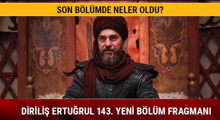 Dirili� Ertu�rul 143. b�l�m fragman� yay�nland� m�? Dirili� Ertu�rul son b�l�m�nde ne oldu?