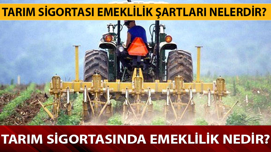 Tar�m sigortas� 2019 emeklilik �artlar� nelerdir? Tar�m sigortas�nda emeklilik nedir?