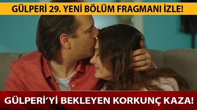 Glperi 29. yeni blm fragman kt m? Glperi dizisi 28. son blmde korkun kaza- zle