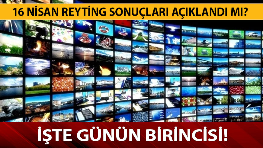 16 Nisan reyting sonu�lar� az �nce a��kland�! 16 Nisan reyting sonu�lar�na g�re kim birinci oldu?
