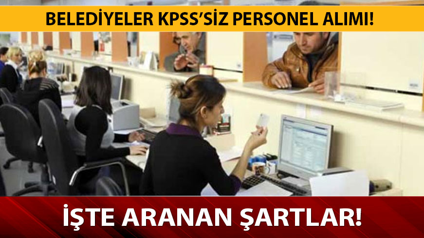 Belediye KPSS'siz personel al�m �artlar� nelerdir? Belediyelere personel al�m� ne zaman yap�lacak?