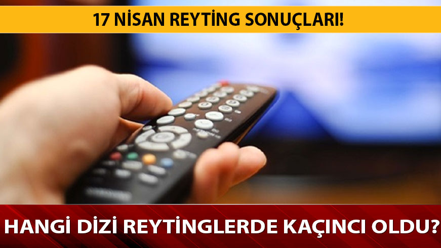 17 Nisan reyting sonu�lar�nda gecenin birincisi kim? 17 Nisan reyting sonu�lar� a��kland�! 