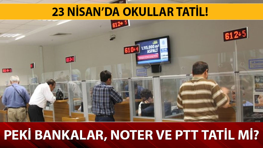 23 Nisan 2019 bankalar, noterler, PTT ve kamu daireleri a��k m�? 23 Nisan bankalar a��k m�? 