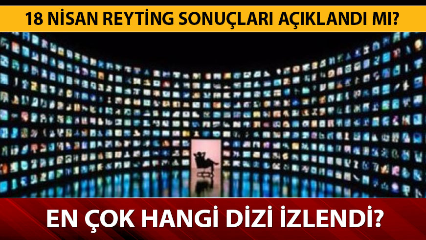 18 Nisan reyting sonu�lar� a��kland�! 18 Nisan reyting sonu�lar� gecenin birincisi kim?