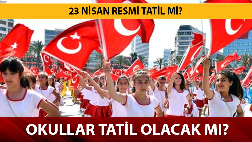 23 Nisan Sal� okullar tatil olacak m�? 23 Nisan 2019'da hangi kurumlar tatil olacak?