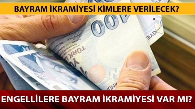 2019 Bayram ikramiyesi ne kadar verilecek? Engelliye bayram ikramiyesi var m?