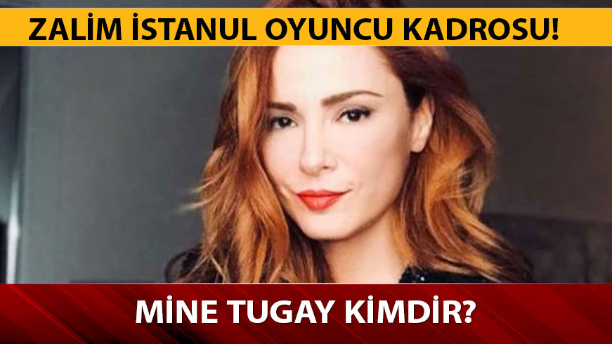 Zalim �stanbul oyuncu kadrosu Mine Tugay hangi rolde? Mine Tugay kimdir, ka� ya��nda? 