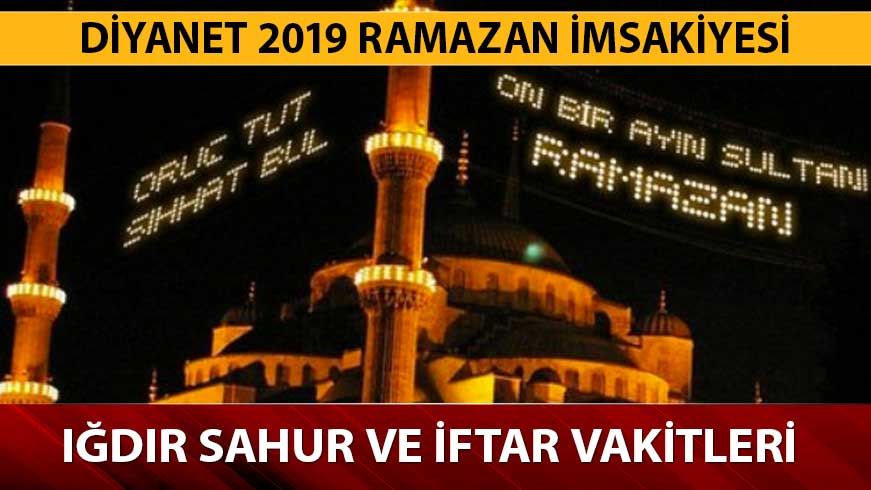  I�d�r sahur ve iftar saati, imsak vakitleri nedir? I�d�r 2019 Ramazan iftar saati saat ka�ta?