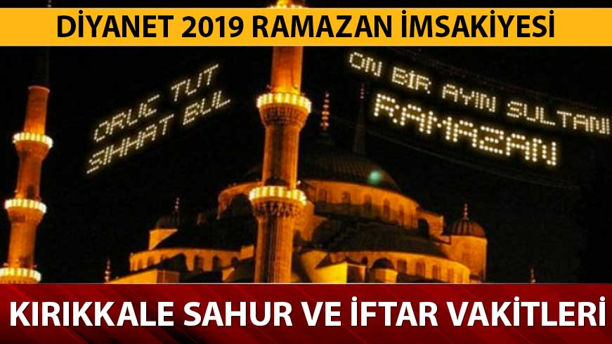 K�r�kkale iftar sahur saatleri Ramazan imsakiyesi 2019! K�r�kkale sahur, iftar, imsak vakitleri nedir? 