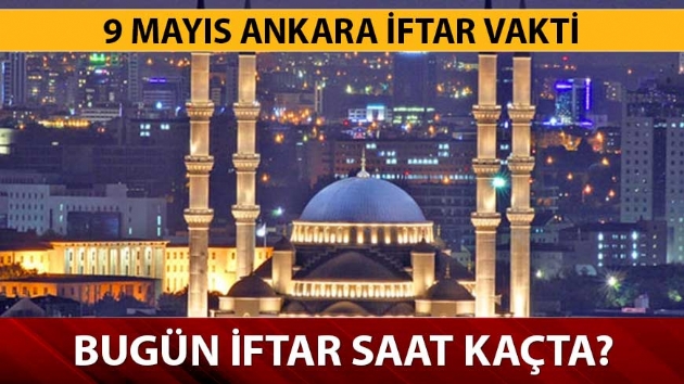 9 Mays Ankara iftara ne kadar kald, ezan bugn saat kata okunacak? Ankara'da iftar saat kata? 