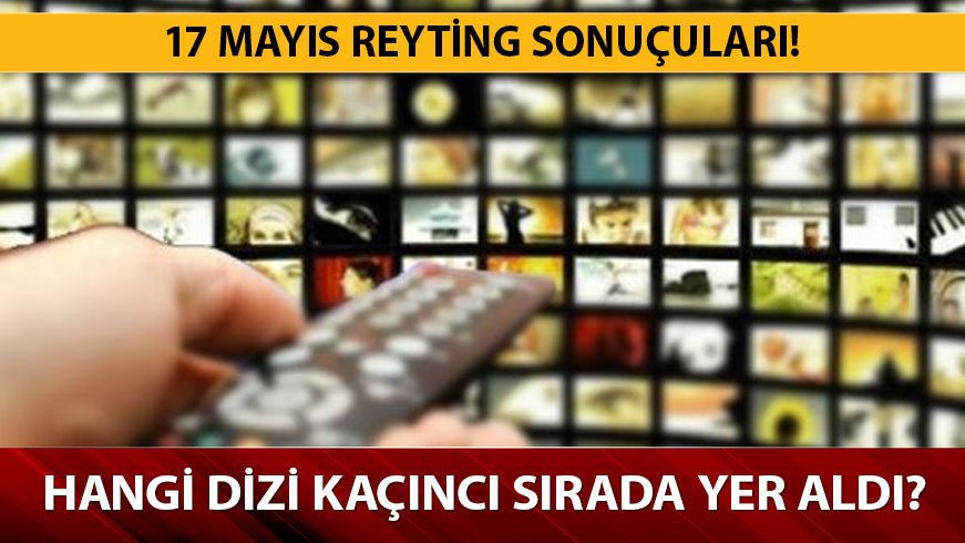 17 May�s reyting sonu�lar� a��kland�! Hangi dizi reytinglerde ka��nc� oldu?