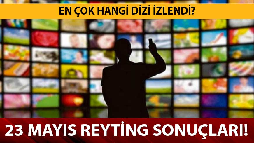 23 May�s reyting sonu�lar� a��kland�: Reyting sonu�lar�nda hangi birinci oldu?