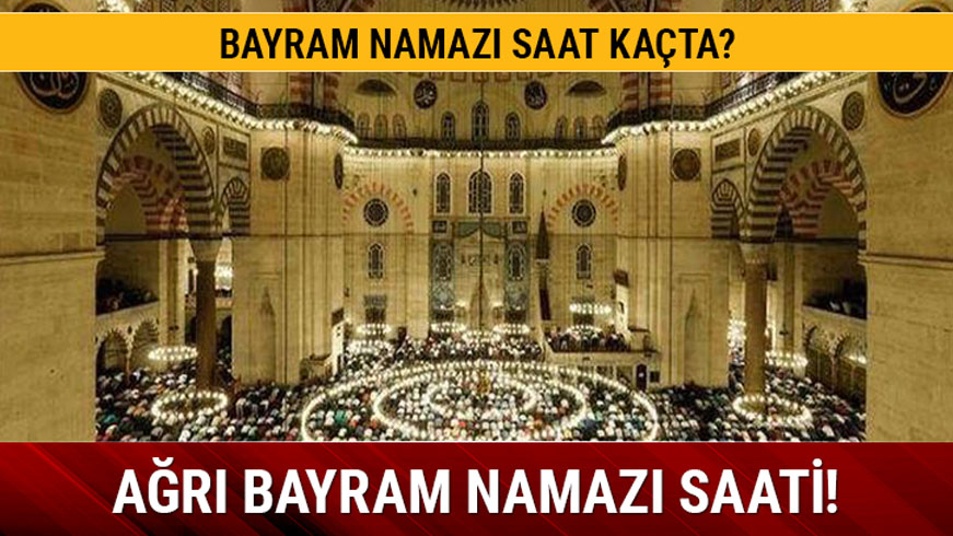 A�r� bayram namaz� saati 2019! A�r� bayram namaz� vakti ka�ta?