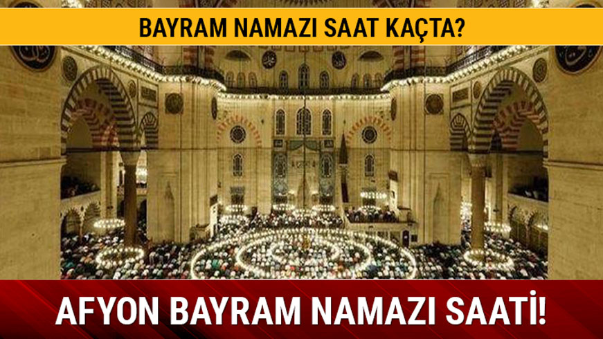 Afyon bayram namaz� saati 2019! Afyon bayram namaz� vakti ka�ta?