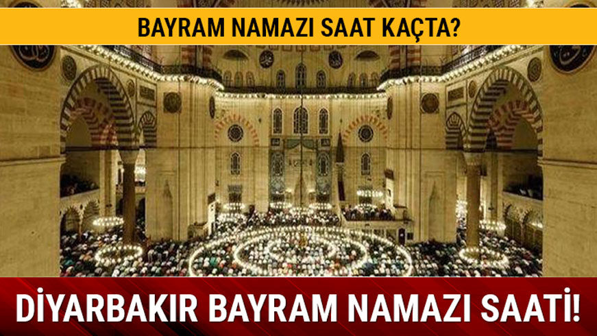 Diyarbak�r bayram namaz� saati 2019! Diyarbak�r bayram namaz� vakti ka�ta?