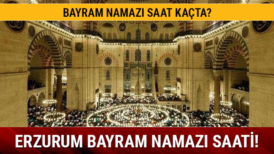 Erzurum bayram namaz� saati 2019! Erzurum bayram namaz� vakti ka�ta?