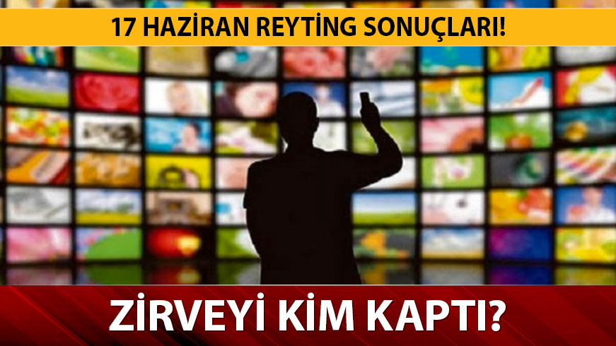 Hangi program 17 Haziran reyting s�ralamas�nda ka��nc� oldu? 17 Haziran reyting sonu�lar� a��kland�! 