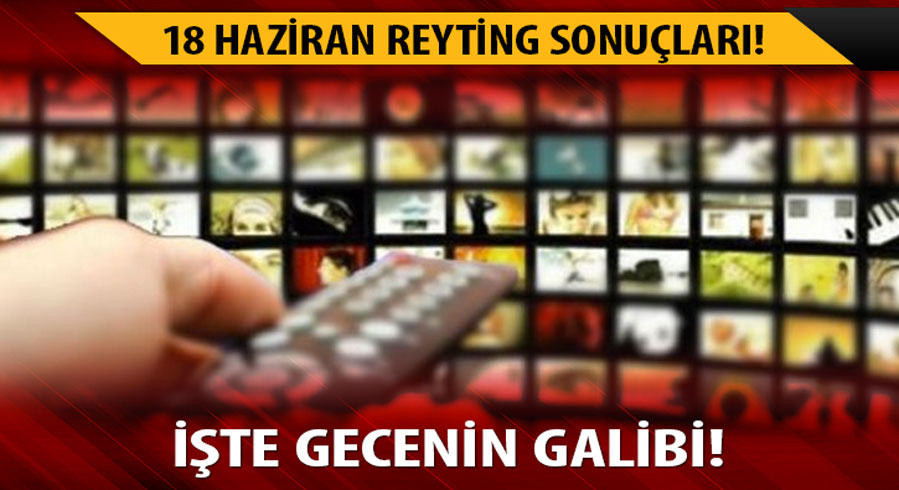 Reytinglerde hangi program ka��nc� oldu? 18 Haziran reyting sonu�lar� belli oldu! 
