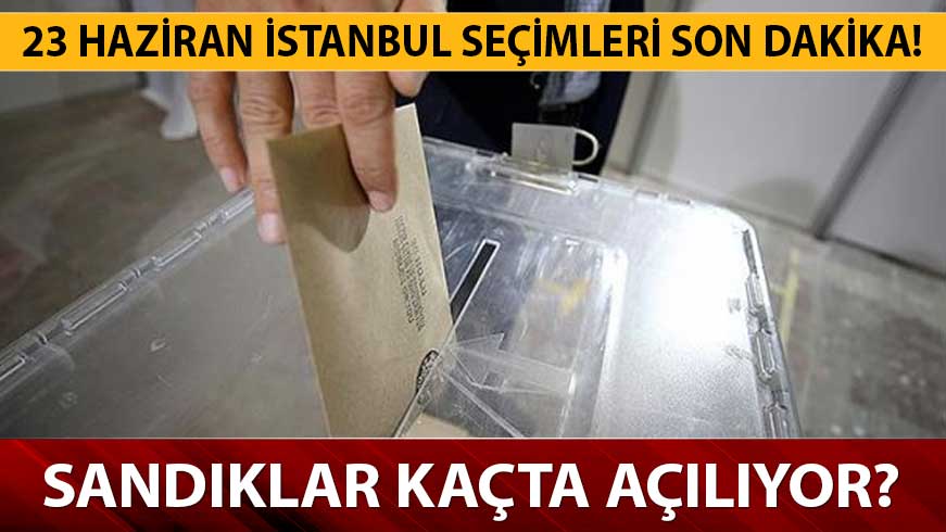 23 Haziran �stanbul se�imleri son dakika! 23 Haziran �stanbul se�imi sand�klar� a��ld� m�?
